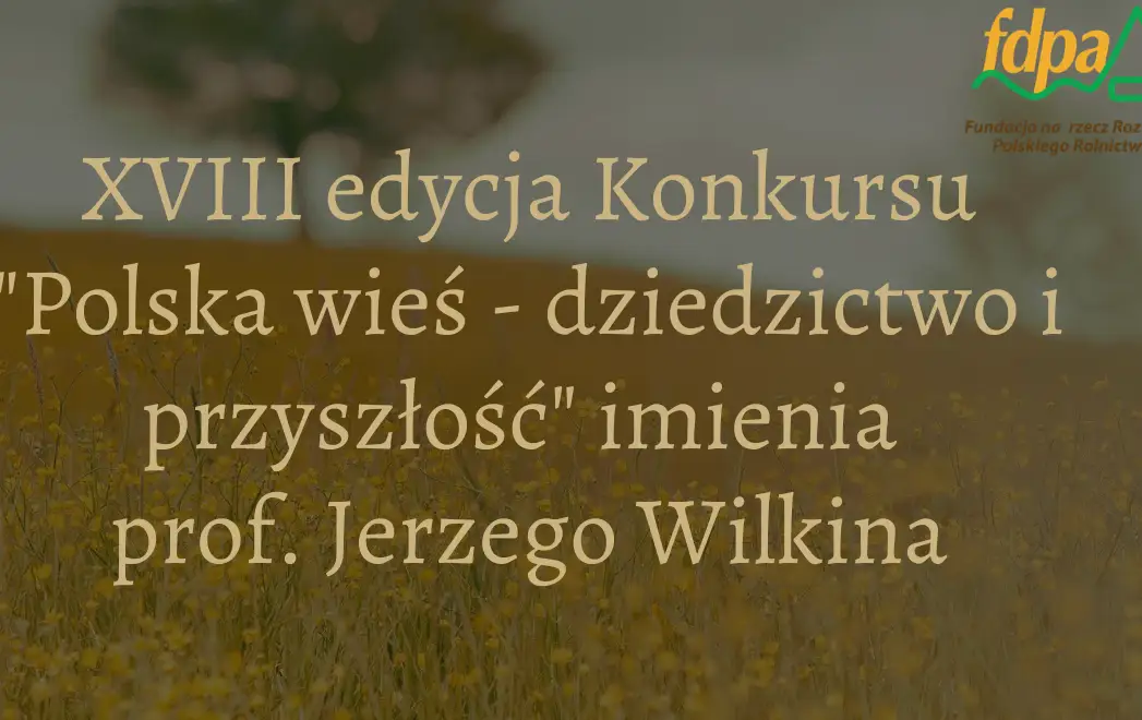 XVIII edycja konkursu „Polska wieś – dziedzictwo i przyszłość” im. prof. Jerzego Wilkina